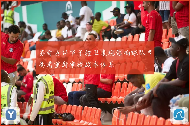 芬奇点评华子控卫表现影响球队节奏需重新审视战术体系
